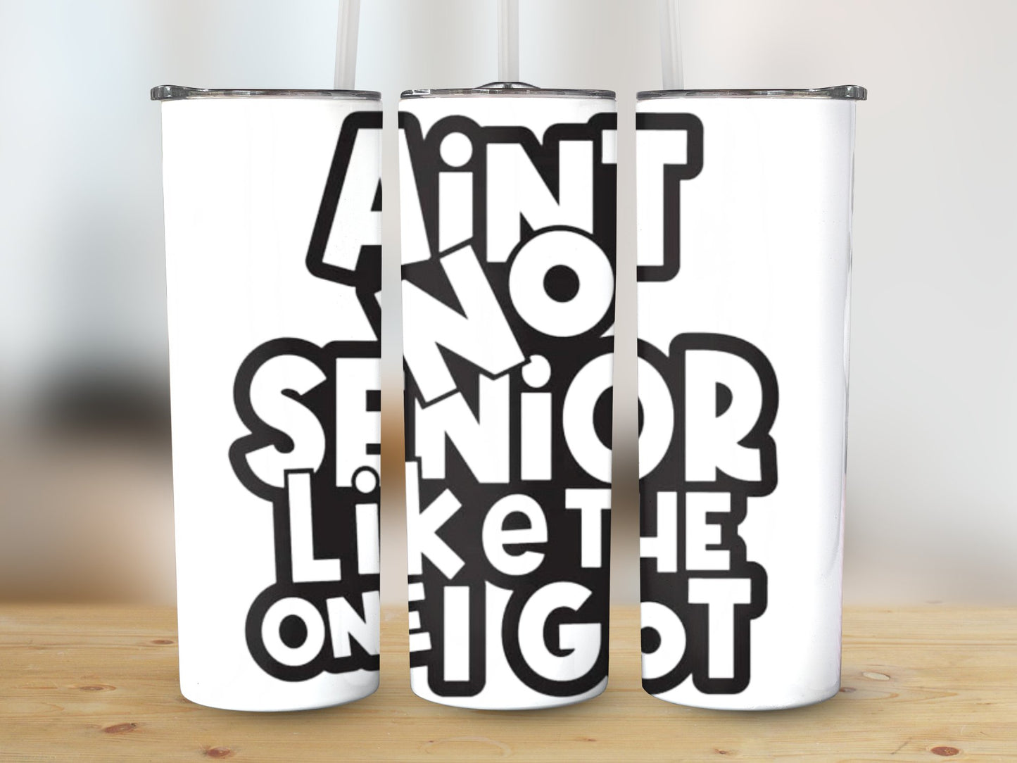 Ain't no Senior like the one I got (Graduation Tumbler)