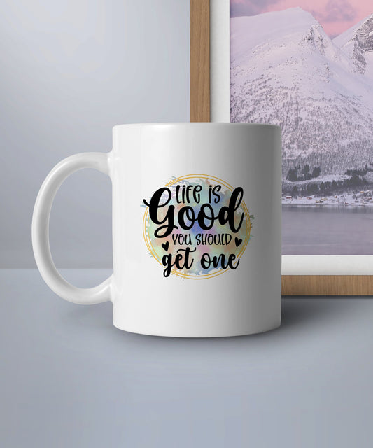 Life is Good you should get one (Coffee Mug)