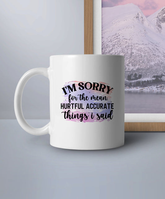I'm sorry for the mean Hurtful Accurate things I said (Coffee Mug)