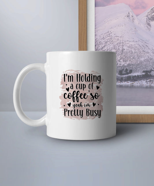I'm holding a cup a coffee so yeah I'm pretty busy (Coffee Mug)