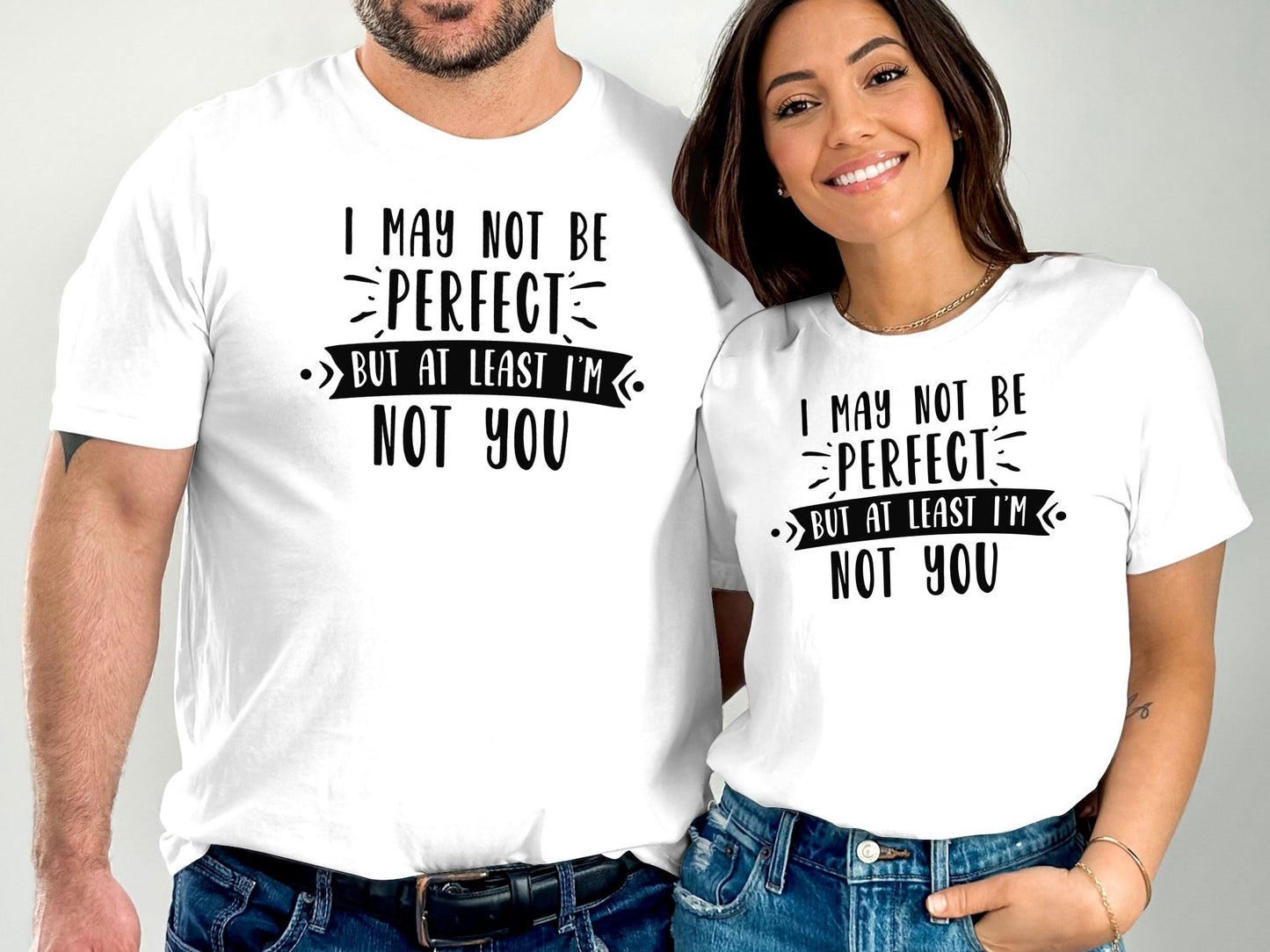 I may not be perfect but at least I'm not you