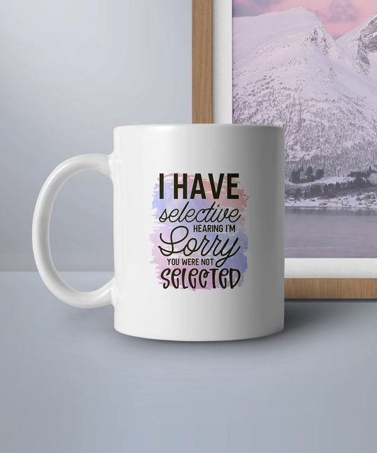 I have selective hearing I'm sorry you were not selected (Coffee Mug)