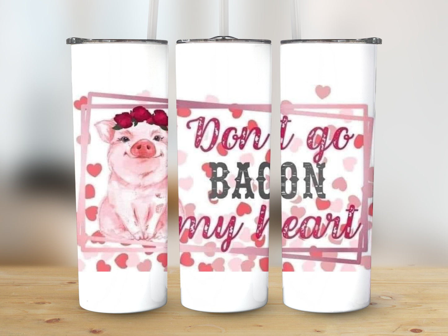 Don't go Bacon my heart (Valentine Tumbler)