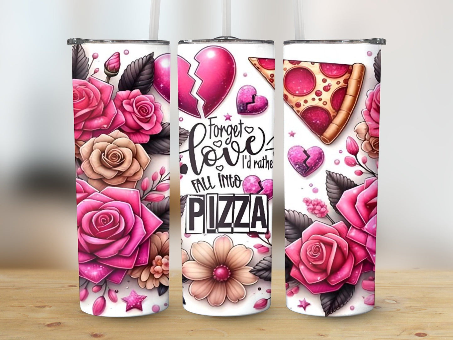 Forget Love I'd rather fall into Pizza (Valentine Tumbler)
