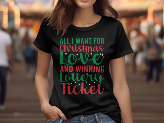 All I want for Christmas Love and Winning Lottery Ticket (Christmas T-shirt)