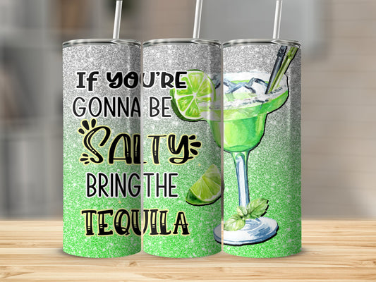 If You're Gonna Be Salty Bring the Tequila Tumbler