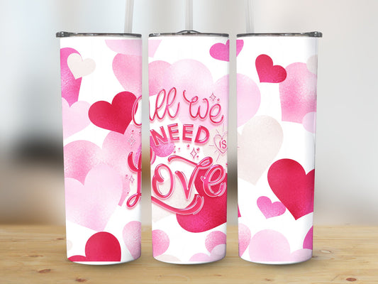 All we need is Love (Valentine Tumbler)