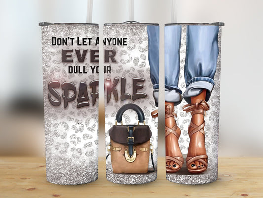 Don't Let Anyone Dull Your Sparkle (Female Tumblers)