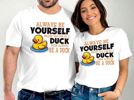 Always be yourself, unless you can be a Duck then always be a Duck.