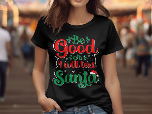 Be Good or I will Text Santa (Christmas T-shirt)