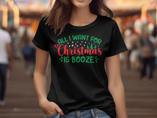 All I want for Christmas is Booze (Christmas T-shirt)