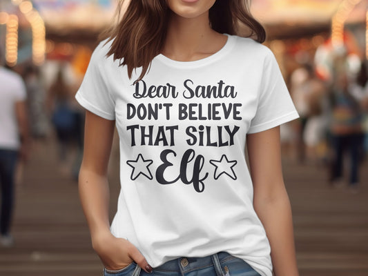 Dear Santa Don't Believe that Silly Elf (Christmas T-shirt)