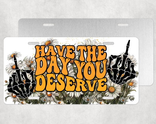 Have the day you Deserve License Plate