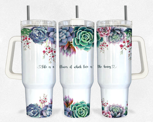 Life is a Flower which Love is the Honey---- 40 oz Tumbler