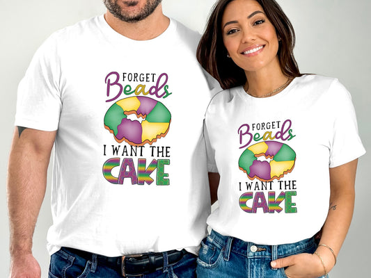 Forget Beads I want the Cake Mardi Gras T-shirt