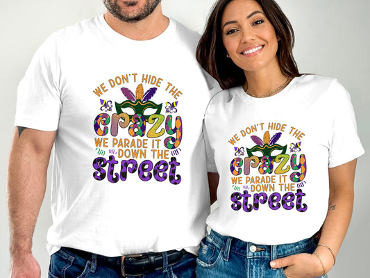 We don't hide the Crazy We parade it down the Street Mardi Gras T-shirt