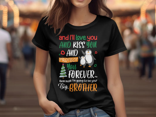 And I'll Love you and kiss you And protect you Forever Because I' Going to be your Big Brother (Christmas T-shirt)