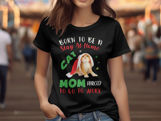 Born to be a Stay at Home Cat Mom Forced to go to work 2 (Christmas T-shirt)