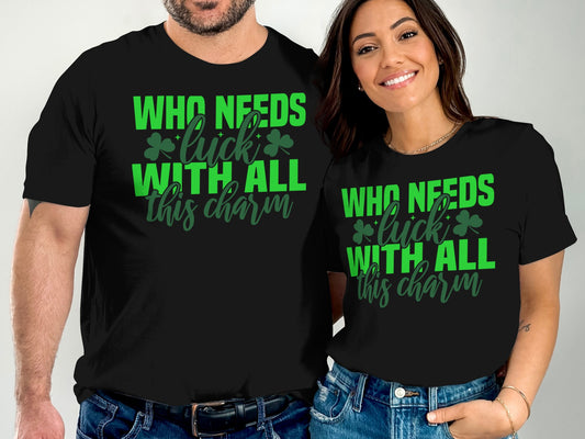 Who Needs Luck With All This Charm T-shirt