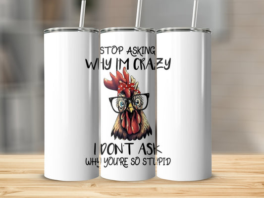 Funny Chicken Tumbler Stop Asking Why I'm Crazy product