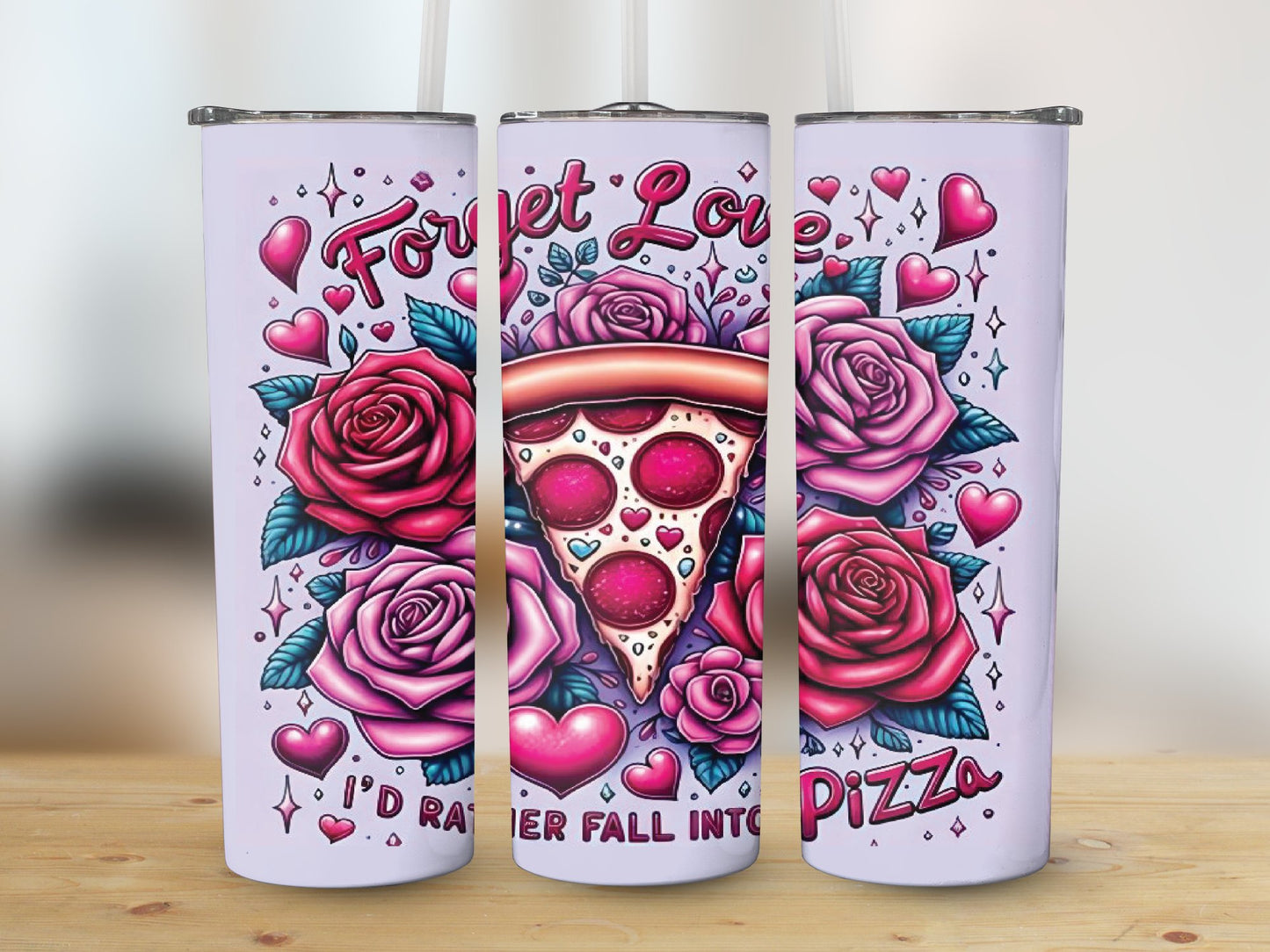 Forget Love I'd Rather fall into Pizza (Valentine Tumbler)