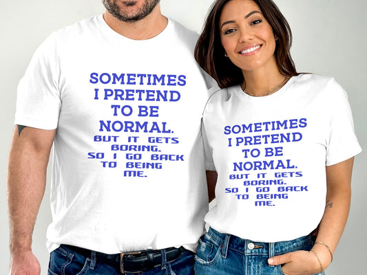 White T-Shirts with Sometimes I pretend to be Normal printed in blue text worn by smiling man and woman