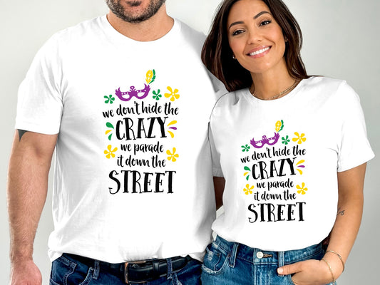 We don't hide the crazy We parade it down the street T-shirt