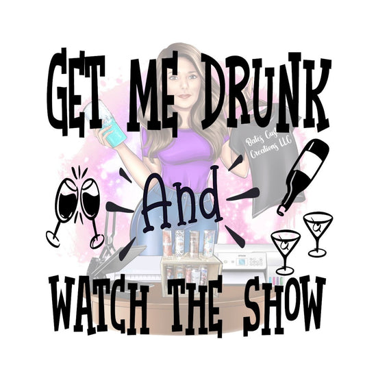 Get me drunk and watch the show