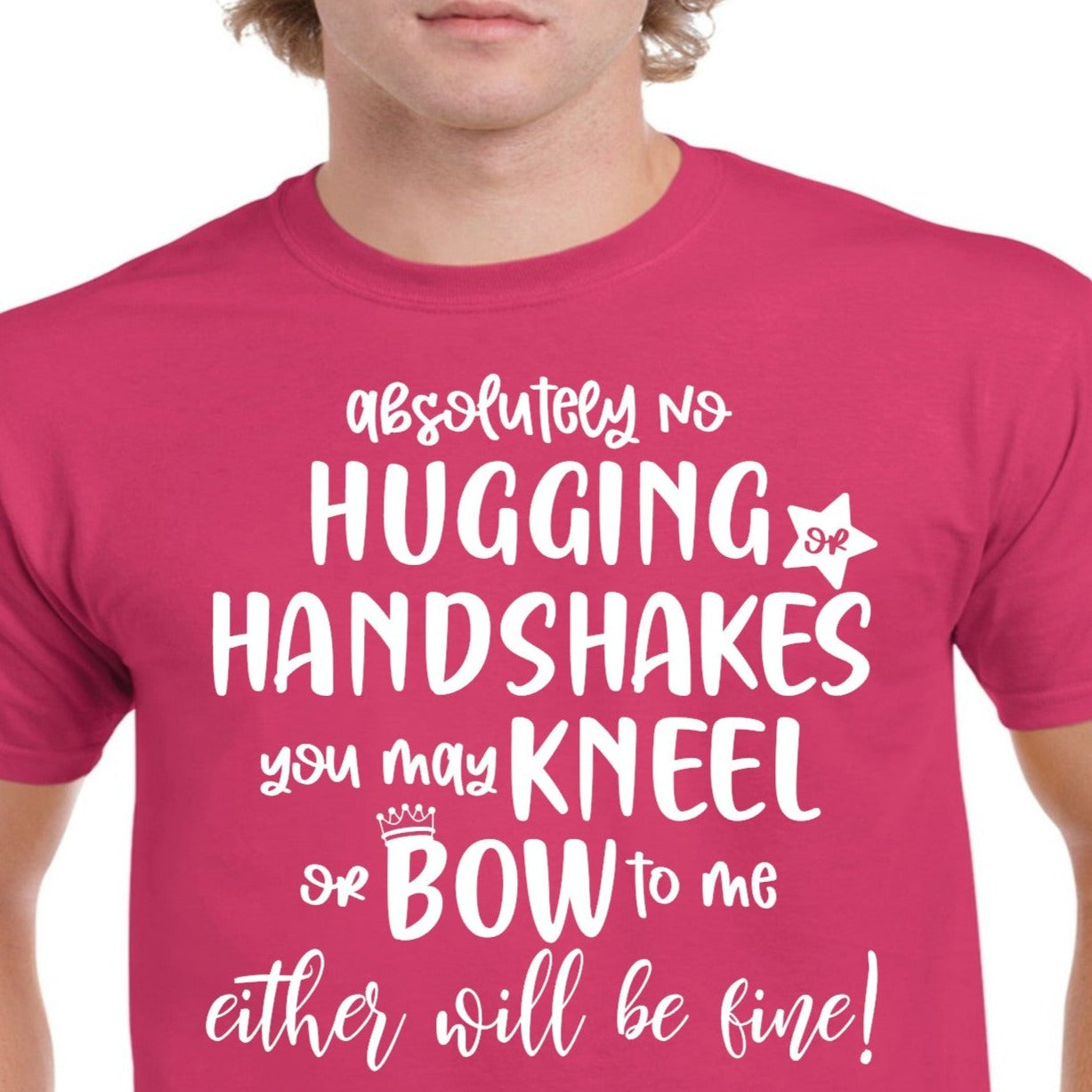 Absolutely no Hugging or Handshakes you may kneel or Bow to me Either will be fine