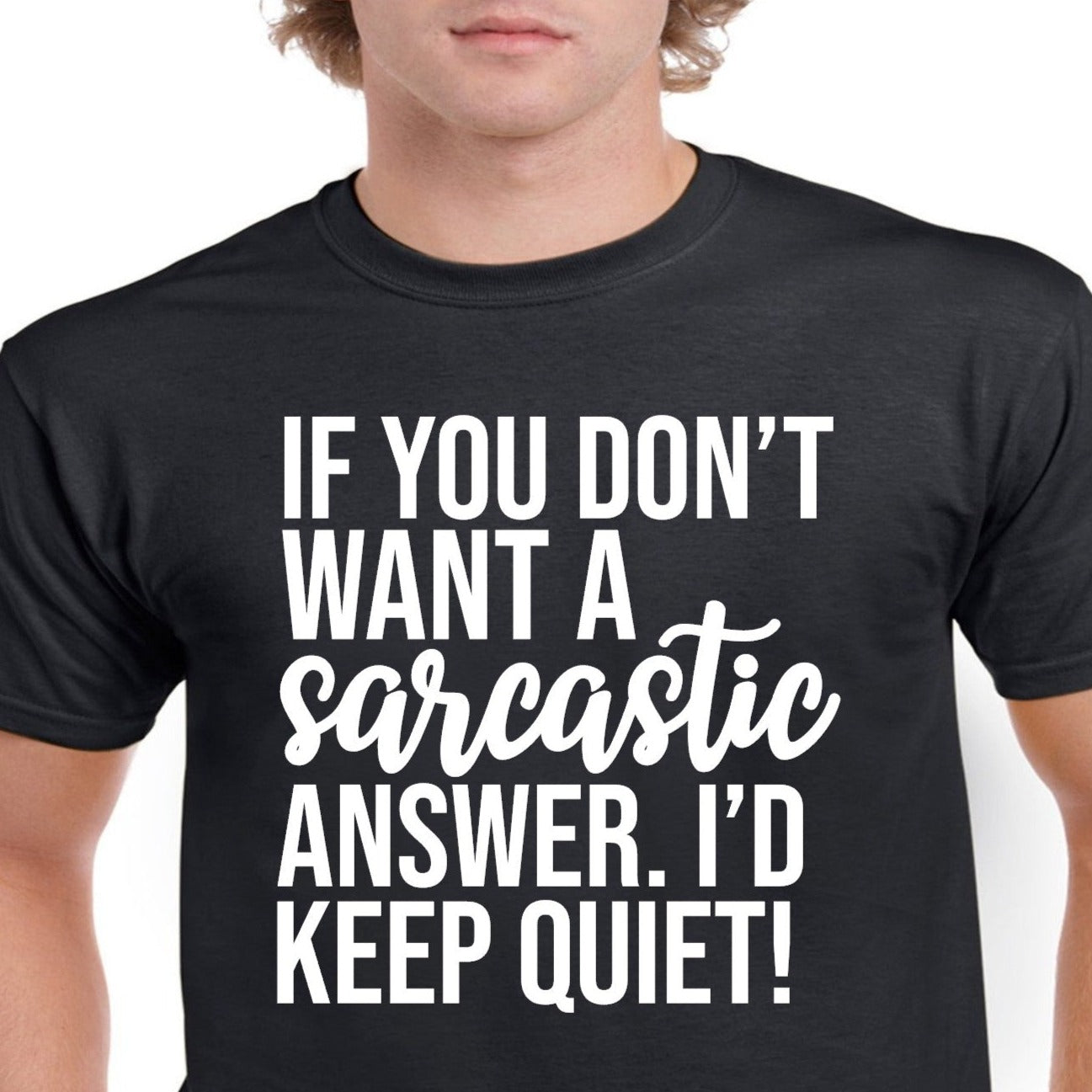 If You Don't Want a Sarcastic Answer. I'd Keep Quiet!